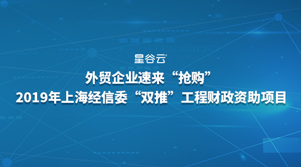外貿(mào)企業(yè)速來(lái)“搶購(gòu)”2019年經(jīng)信委“雙推”工程財(cái)政資助項(xiàng)目！